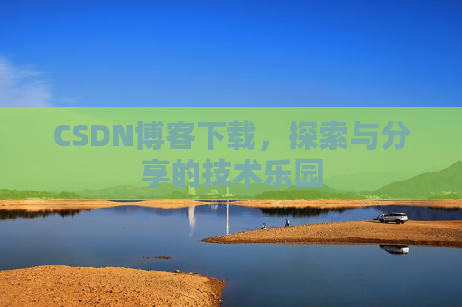 CSDN博客下载，探索与分享的技术乐园